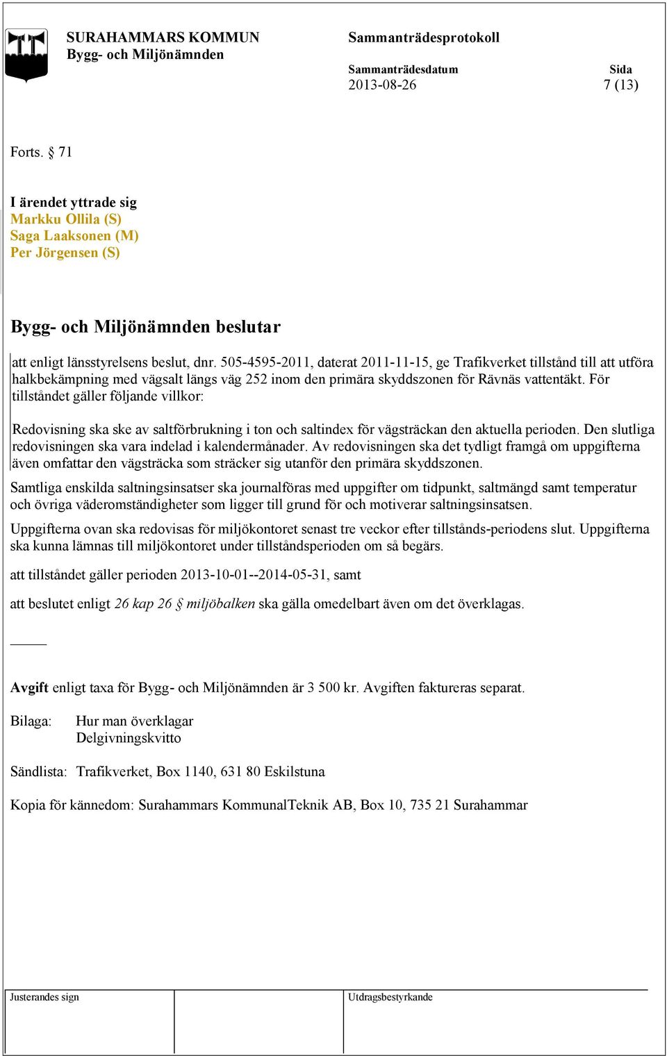 För tillståndet gäller följande villkor: Redovisning ska ske av saltförbrukning i ton och saltindex för vägsträckan den aktuella perioden.