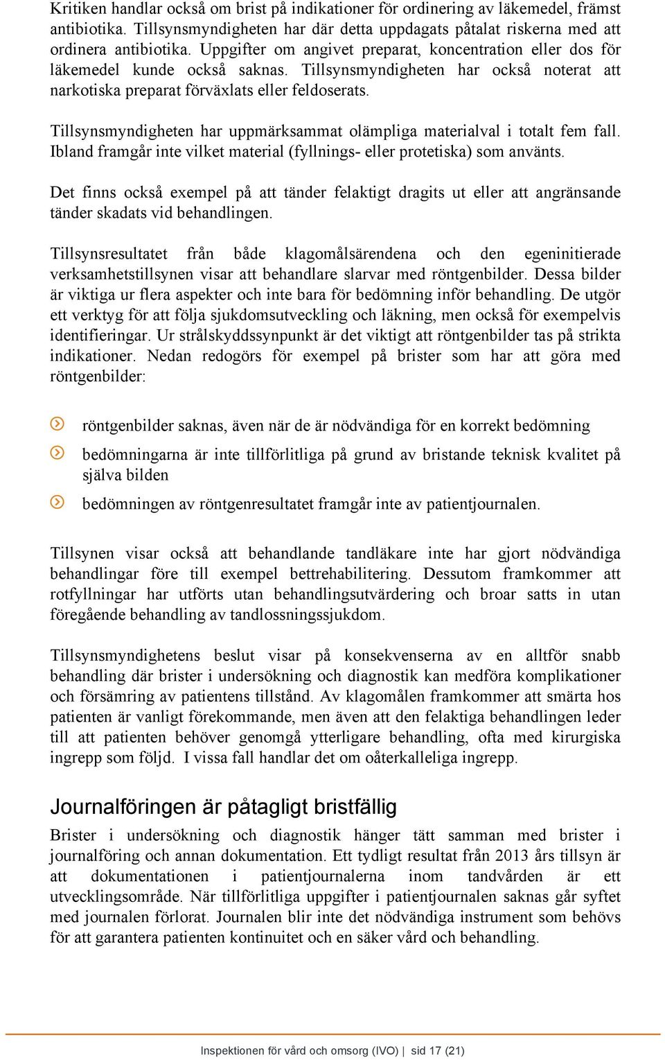 Tillsynsmyndigheten har uppmärksammat olämpliga materialval i totalt fem fall. Ibland framgår inte vilket material (fyllnings- eller protetiska) som använts.