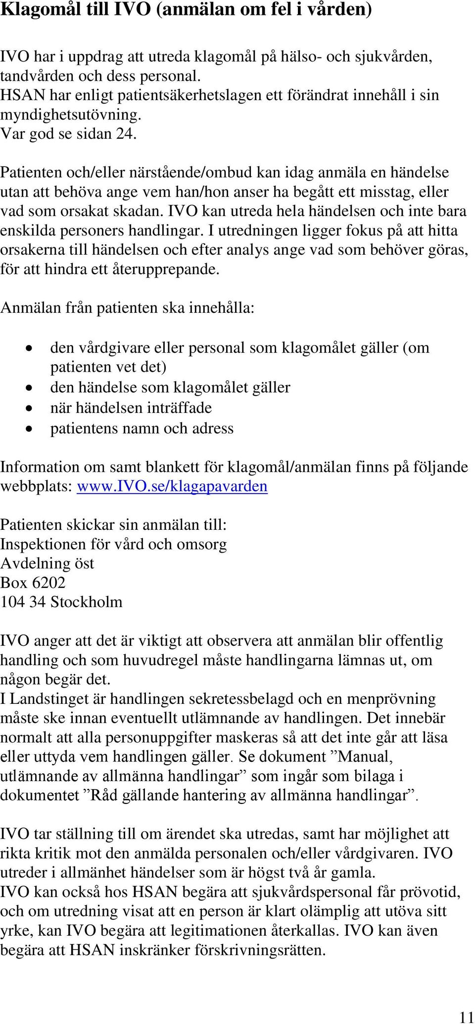 Patienten och/eller närstående/ombud kan idag anmäla en händelse utan att behöva ange vem han/hon anser ha begått ett misstag, eller vad som orsakat skadan.