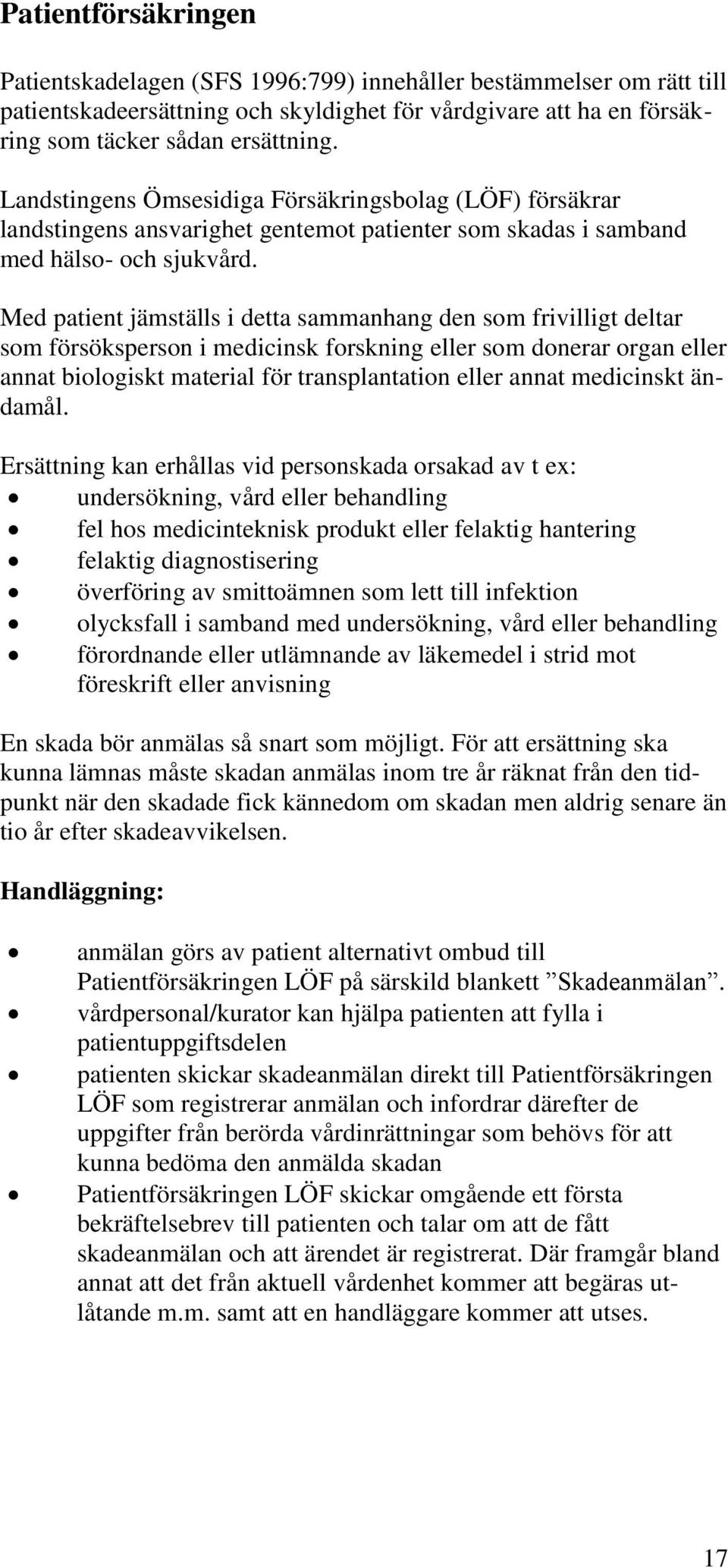 Med patient jämställs i detta sammanhang den som frivilligt deltar som försöksperson i medicinsk forskning eller som donerar organ eller annat biologiskt material för transplantation eller annat