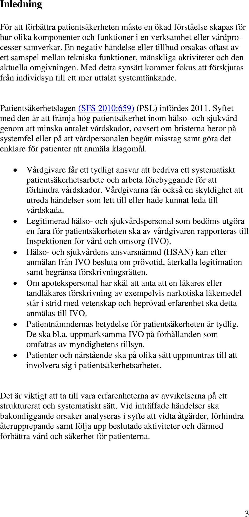 Med detta synsätt kommer fokus att förskjutas från individsyn till ett mer uttalat systemtänkande. Patientsäkerhetslagen (SFS 2010:659) (PSL) infördes 2011.