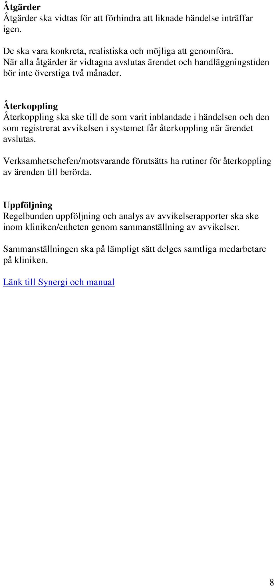 Återkoppling Återkoppling ska ske till de som varit inblandade i händelsen och den som registrerat avvikelsen i systemet får återkoppling när ärendet avslutas.