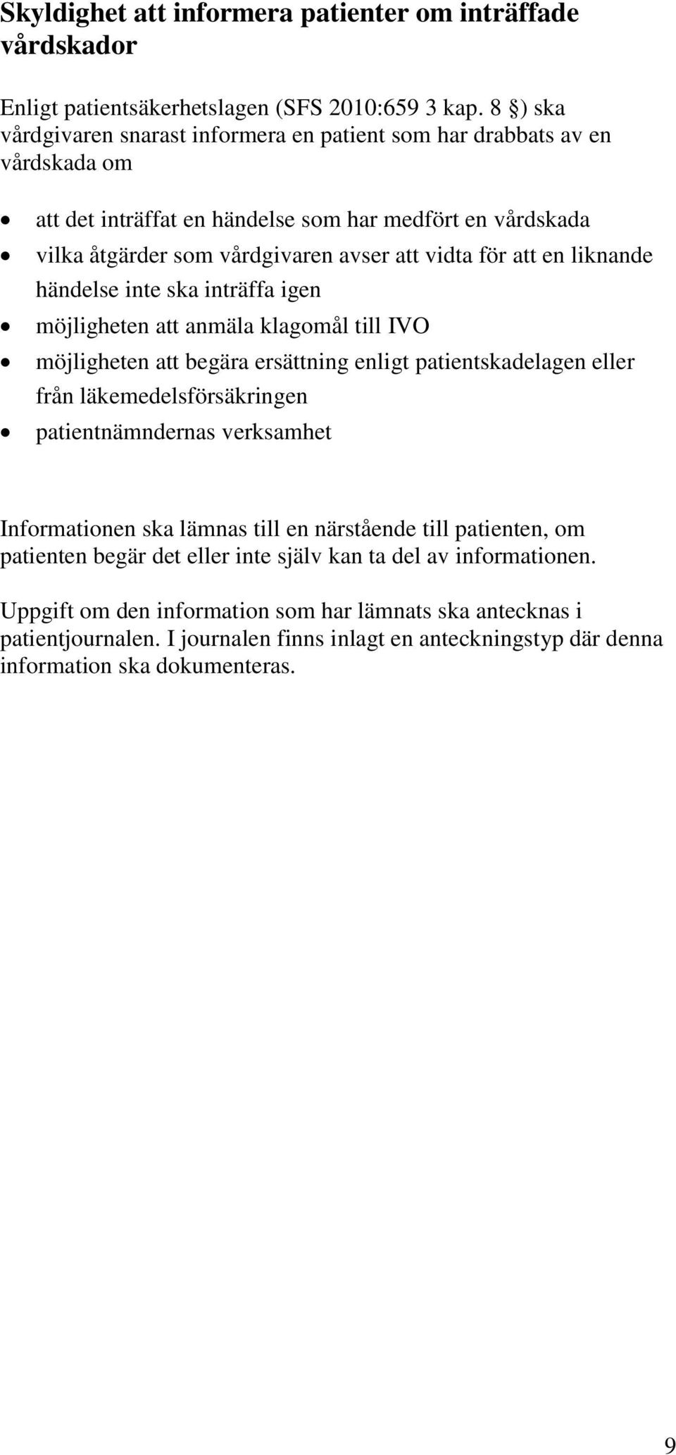 en liknande händelse inte ska inträffa igen möjligheten att anmäla klagomål till IVO möjligheten att begära ersättning enligt patientskadelagen eller från läkemedelsförsäkringen patientnämndernas