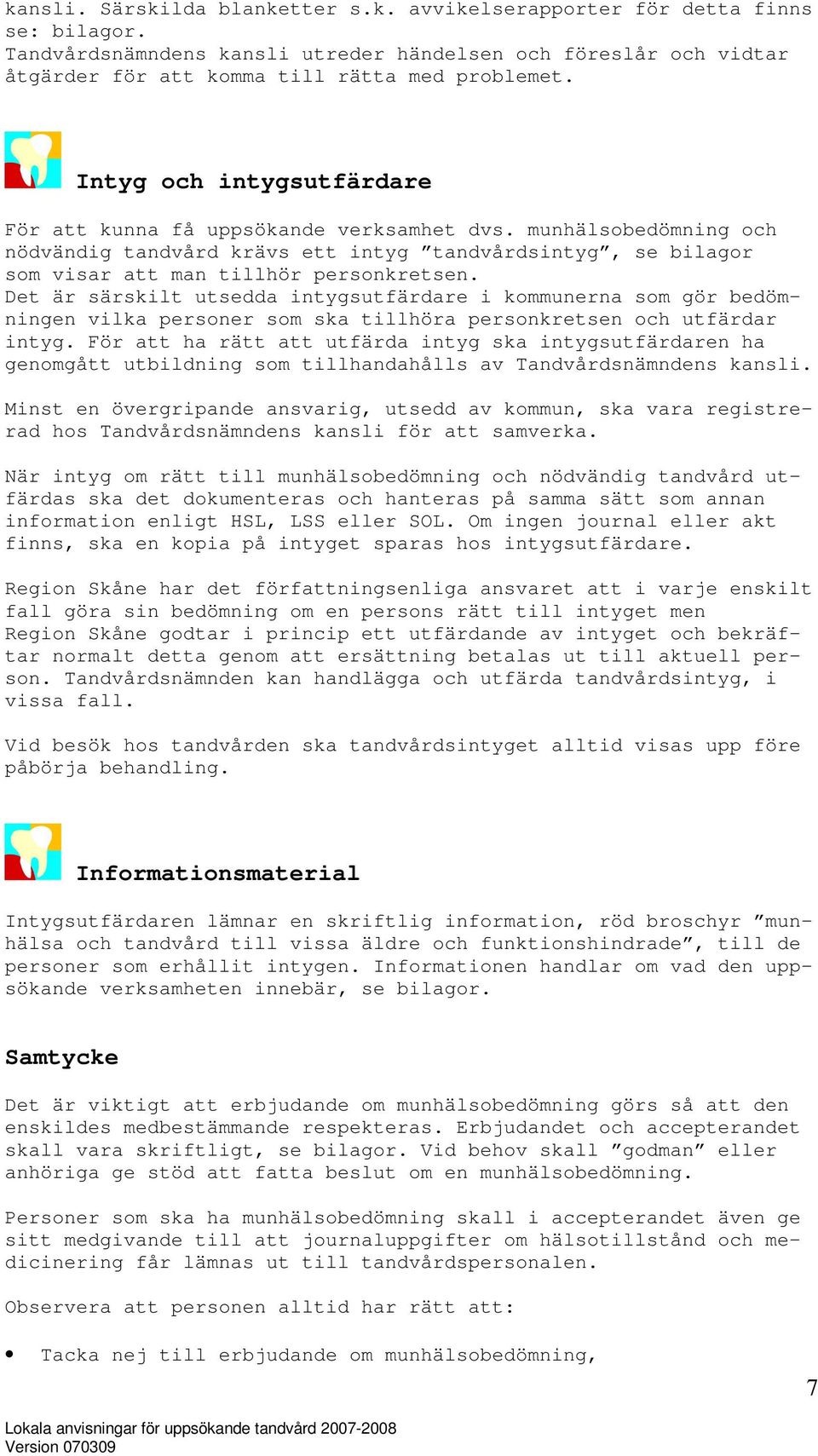 Det är särskilt utsedda intygsutfärdare i kommunerna som gör bedömningen vilka personer som ska tillhöra personkretsen och utfärdar intyg.