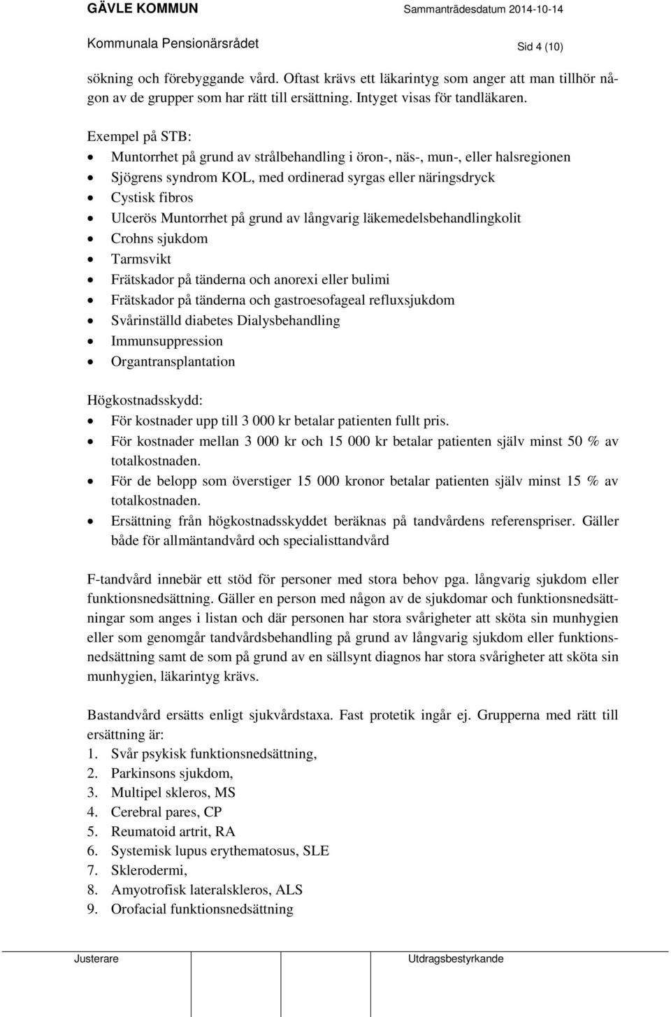 Exempel på STB: Muntorrhet på grund av strålbehandling i öron-, näs-, mun-, eller halsregionen Sjögrens syndrom KOL, med ordinerad syrgas eller näringsdryck Cystisk fibros Ulcerös Muntorrhet på grund