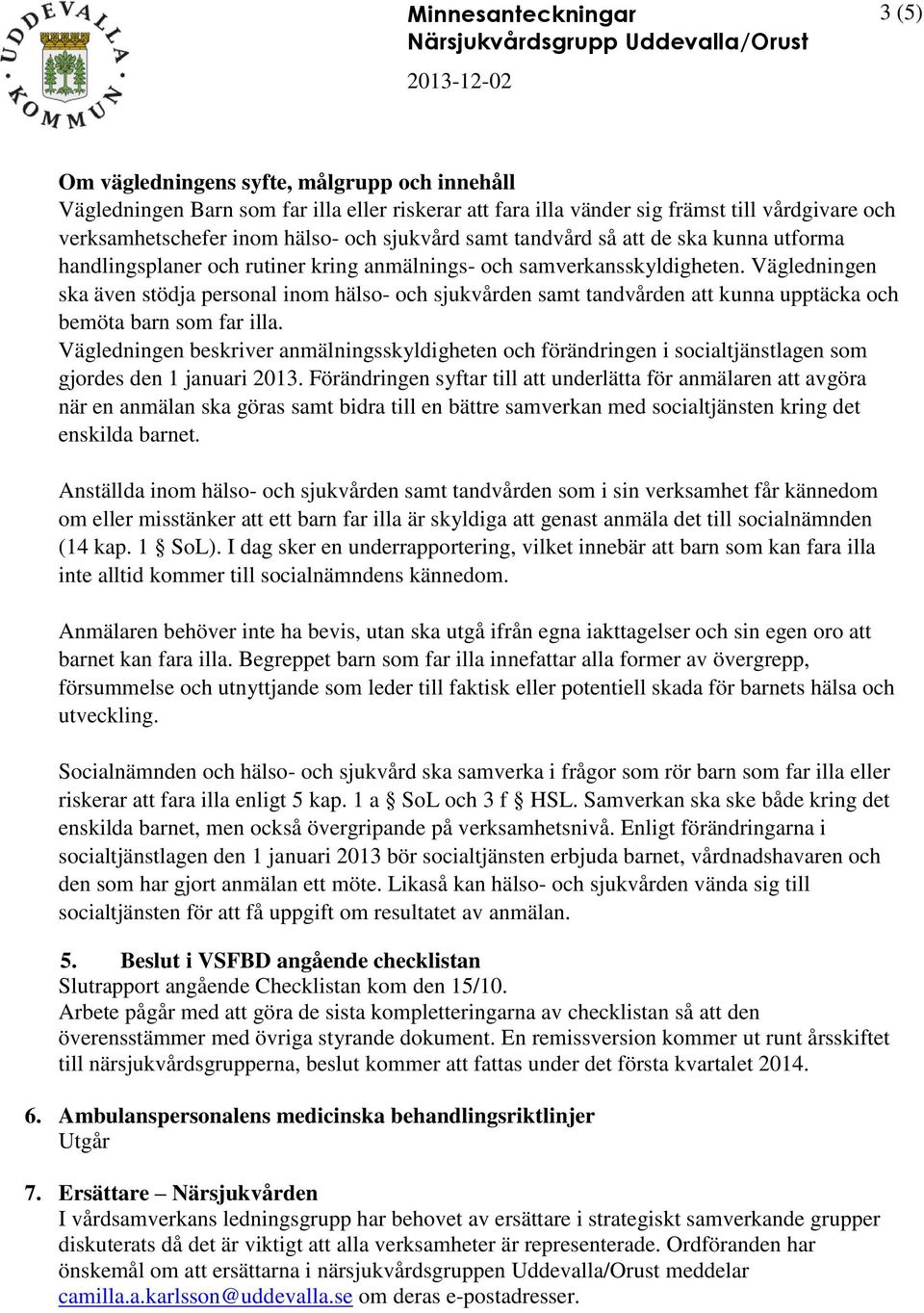 Vägledningen ska även stödja personal inom hälso- och sjukvården samt tandvården att kunna upptäcka och bemöta barn som far illa.