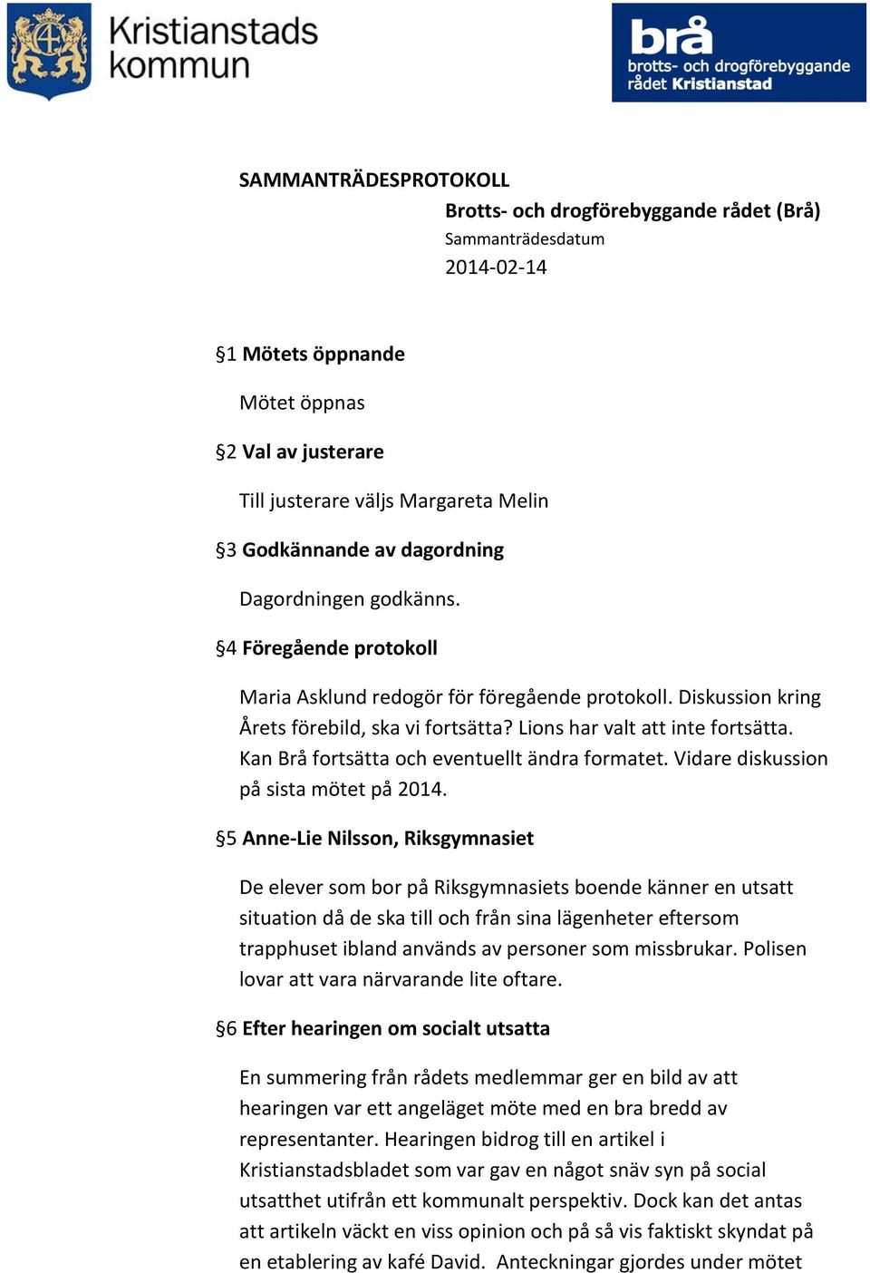 Kan Brå fortsätta och eventuellt ändra formatet. Vidare diskussion på sista mötet på 2014.