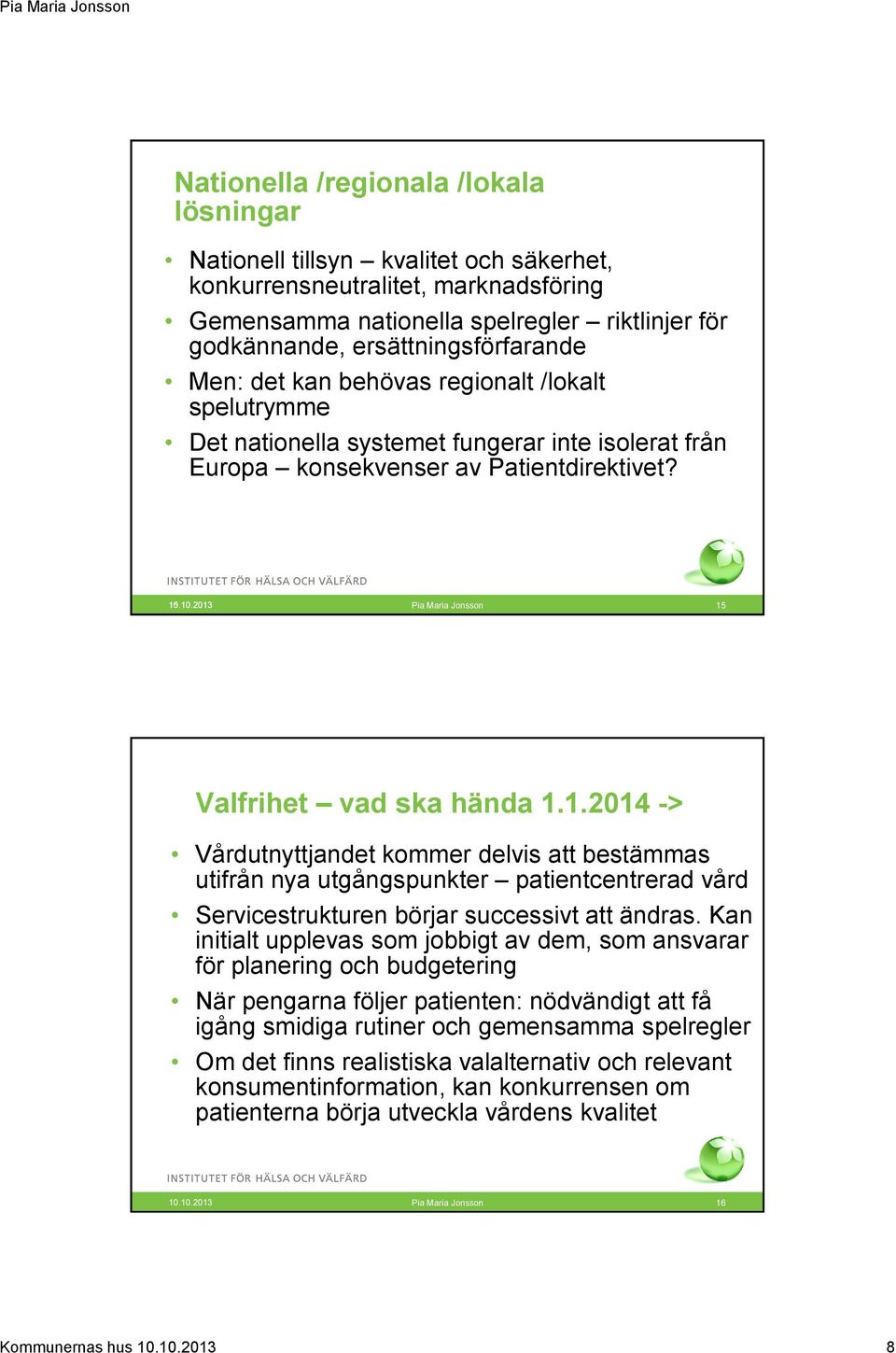 2013 15 Valfrihet vad ska hända 1.1.2014 -> Vårdutnyttjandet kommer delvis att bestämmas utifrån nya utgångspunkter patientcentrerad vård Servicestrukturen börjar successivt att ändras.