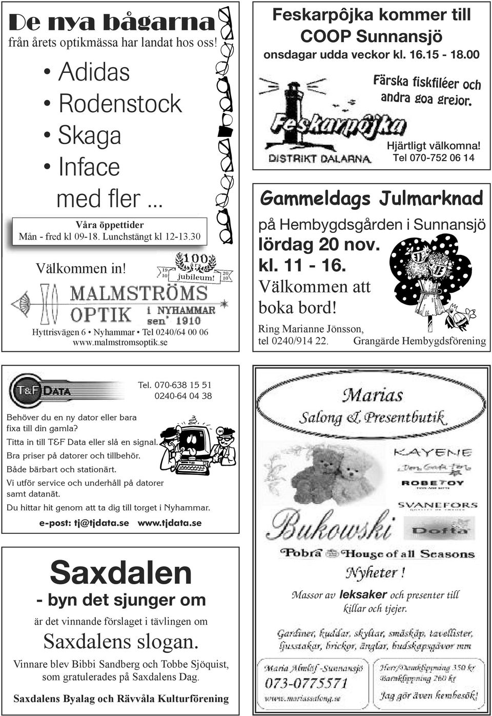 Hjärtligt välkomna! Tel 070-752 06 14 Gammeldags Julmarknad på Hembygdsgården i Sunnansjö lördag 20 nov. kl. 11-16. Välkommen att boka bord! Ring Marianne Jönsson, tel 0240/914 22.