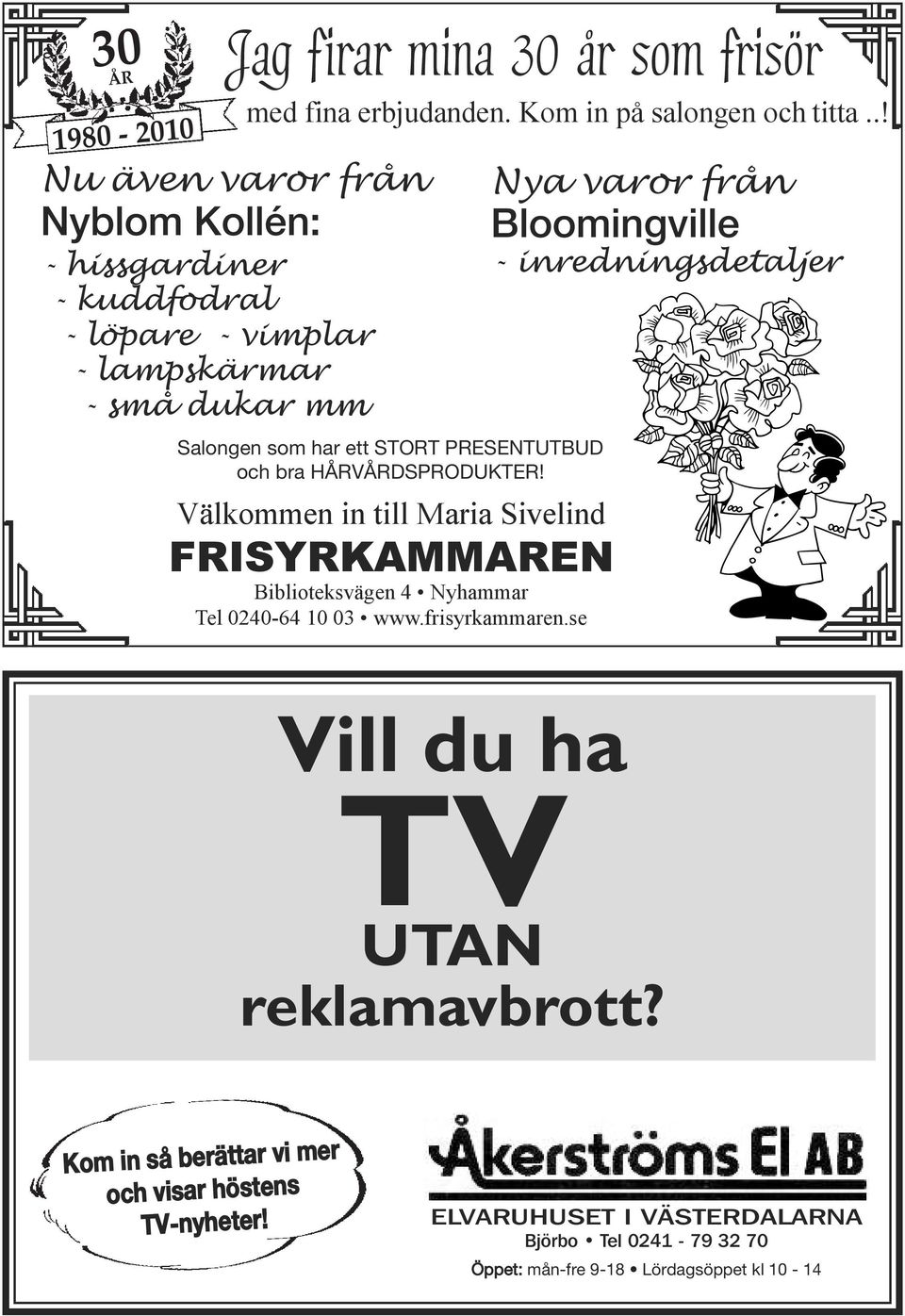 bra HÅRVÅRDSPRODUKTER! Välkommen in till Maria Sivelind FRISYRKAMMAREN Biblioteksvägen 4 Nyhammar Tel 0240-64 10 03 www.frisyrkammaren.