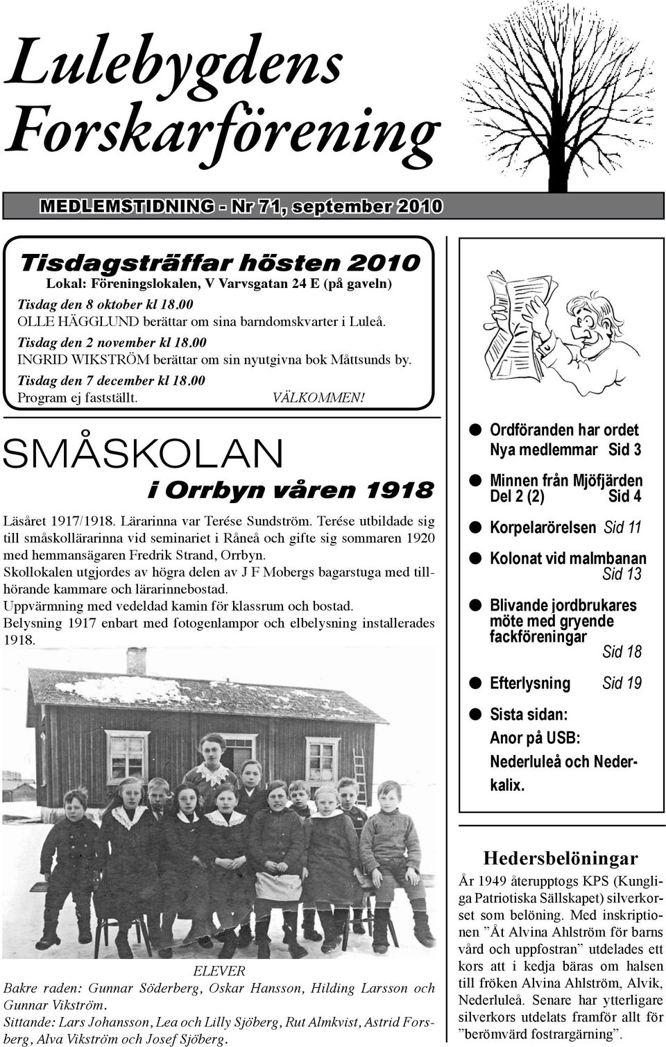 VÄLKOMMEN! SMÅSKOLAN i Orrbyn våren 1918 Läsåret 1917/1918. Lärrinn vr Terése Sundström.