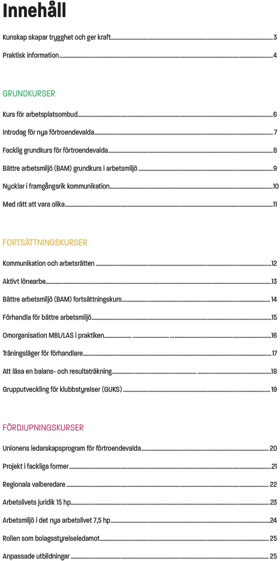 ..13 Bättre arbetsmiljö (BAM) fortsättningskurs... 14 Förhandla för bättre arbetsmiljö...15 Omorganisation MBL/LAS i praktiken......16 Träningsläger för förhandlare.