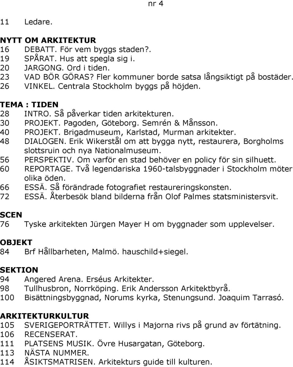 48 DIALOGEN. Erik Wikerstål om att bygga nytt, restaurera, Borgholms slottsruin och nya Nationalmuseum. 56 PERSPEKTIV. Om varför en stad behöver en policy för sin silhuett. 60 REPORTAGE.