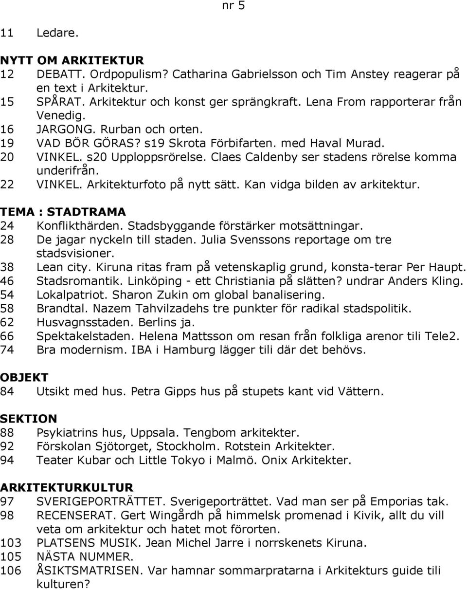 Arkitekturfoto på nytt sätt. Kan vidga bilden av arkitektur. TEMA : STADTRAMA 24 Konflikthärden. Stadsbyggande förstärker motsättningar. 28 De jagar nyckeln till staden.