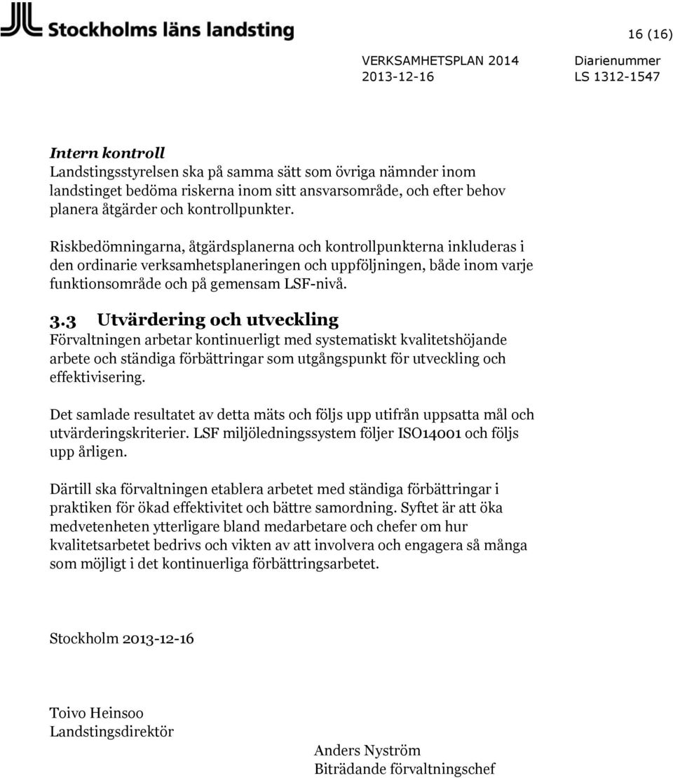 3 Utvärdering och utveckling Förvaltningen arbetar kontinuerligt med systematiskt kvalitetshöjande arbete och ständiga förbättringar som utgångspunkt för utveckling och effektivisering.