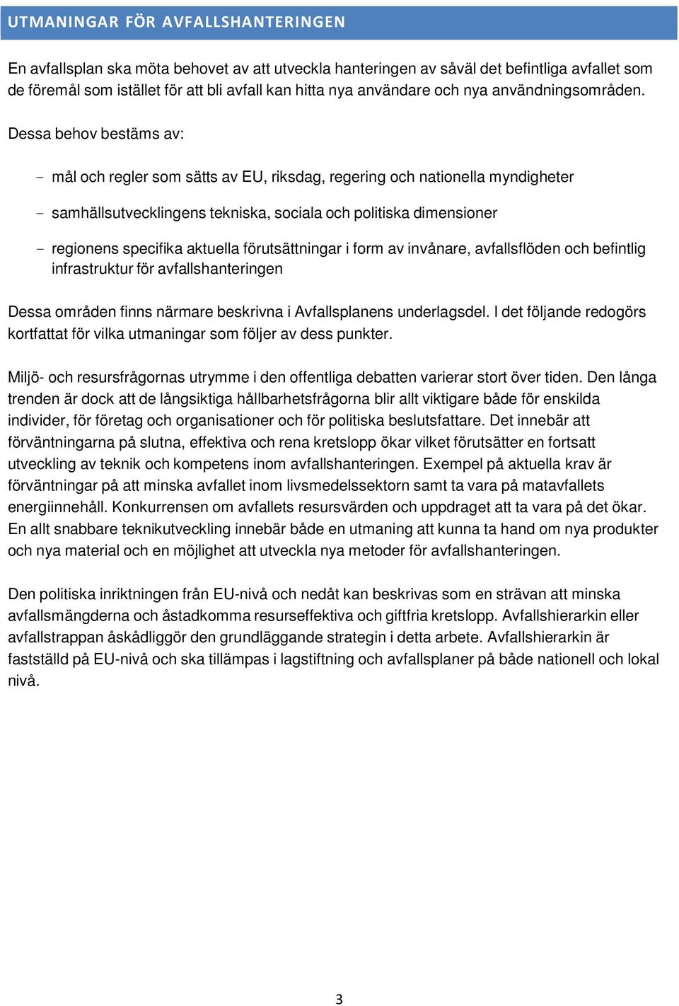 Dessa behov bestäms av: - mål och regler som sätts av EU, riksdag, regering och nationella myndigheter - samhällsutvecklingens tekniska, sociala och politiska dimensioner - regionens specifika