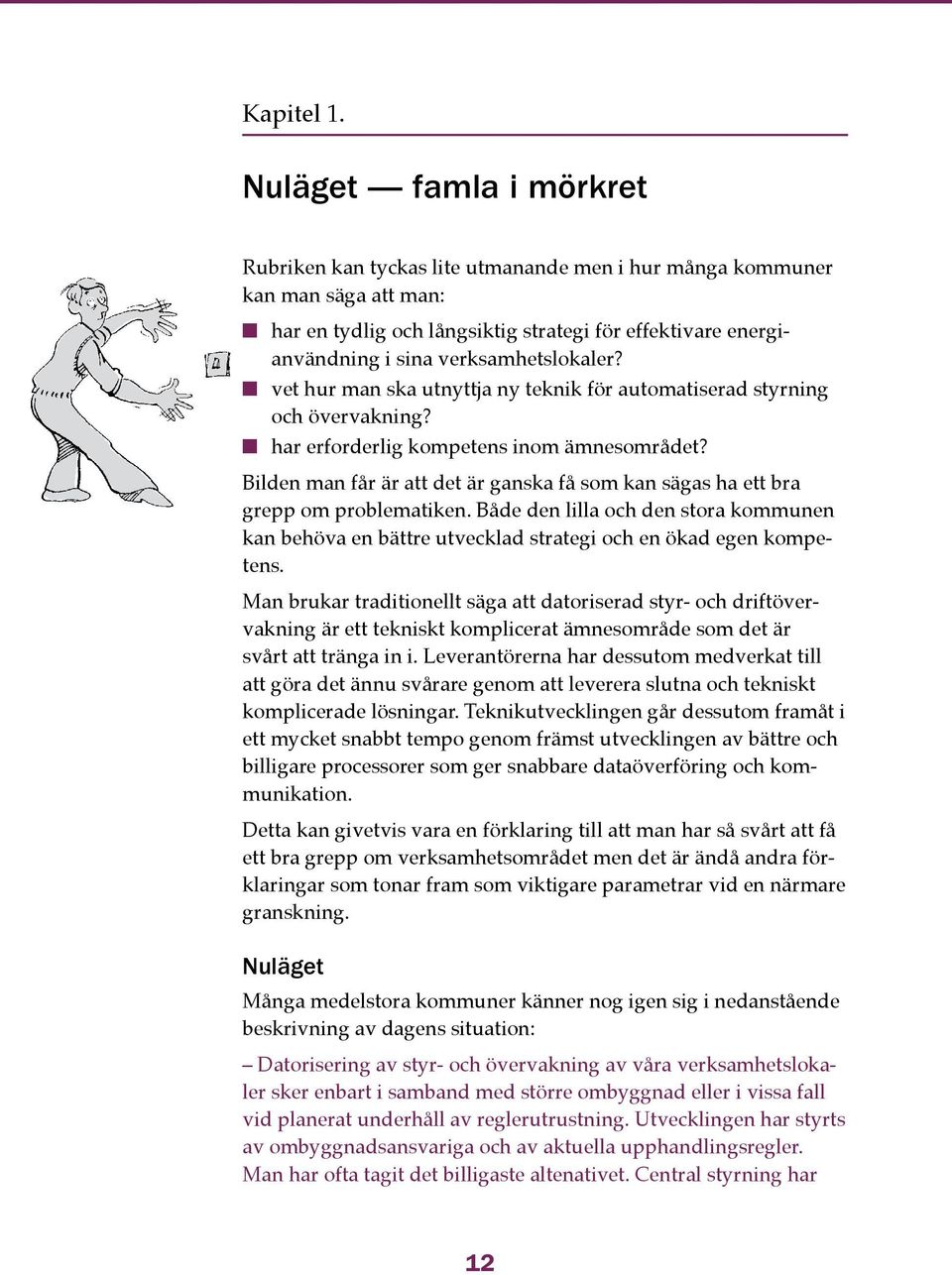 hetslokaler? vet hur man ska utnyttja ny teknik för automatiserad styrning och över vakning? har erforderlig kompetens inom ämnesområdet?