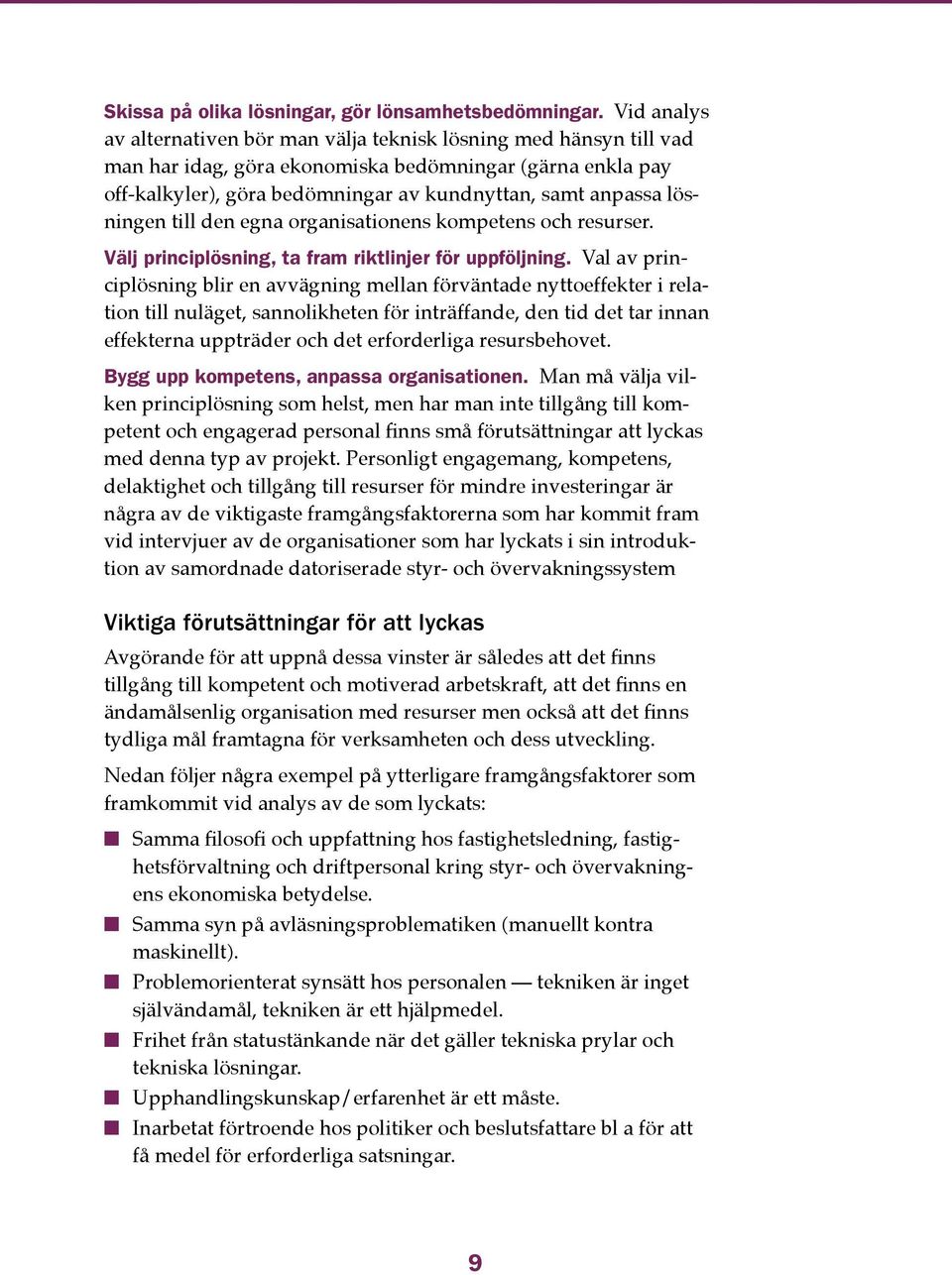 lösningen till den egna organisationens kompetens och resurser. Välj principlösning, ta fram riktlinjer för uppföljning.