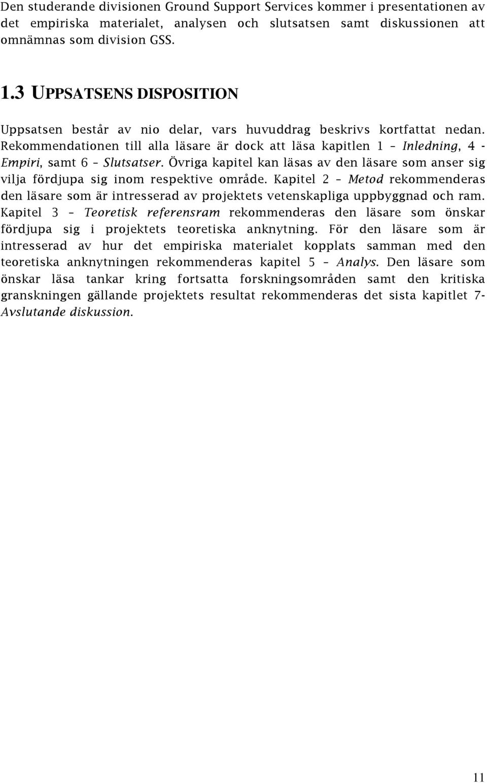 Rekommendationen till alla läsare är dock att läsa kapitlen 1 Inledning, 4 - Empiri, samt 6 Slutsatser. Övriga kapitel kan läsas av den läsare som anser sig vilja fördjupa sig inom respektive område.