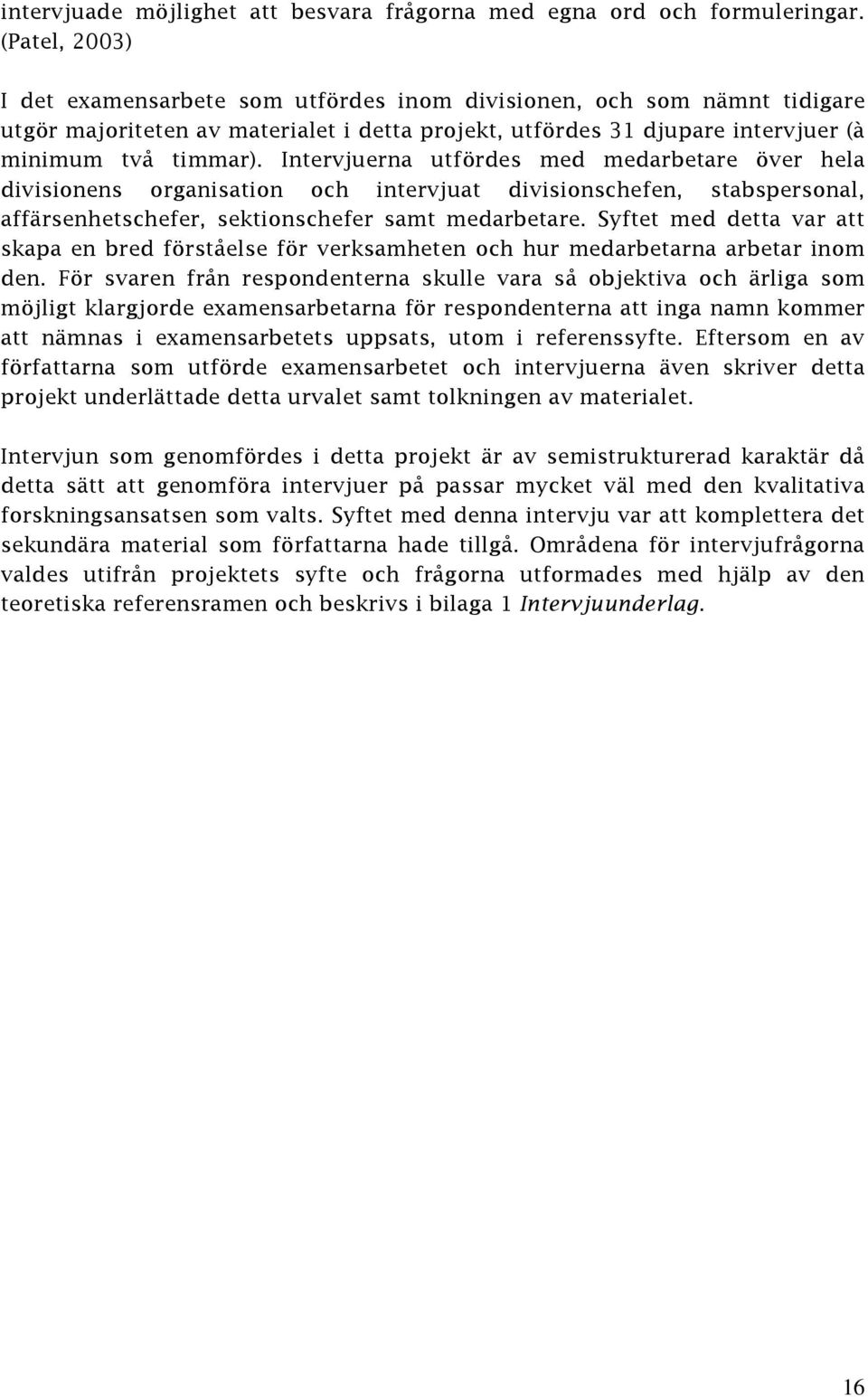 Intervjuerna utfördes med medarbetare över hela divisionens organisation och intervjuat divisionschefen, stabspersonal, affärsenhetschefer, sektionschefer samt medarbetare.