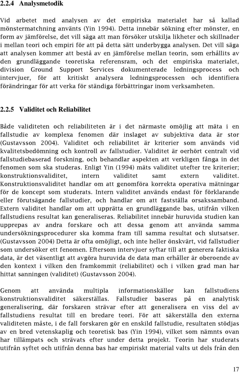 Det vill säga att analysen kommer att bestå av en jämförelse mellan teorin, som erhållits av den grundläggande teoretiska referensram, och det empiriska materialet, division Ground Support Services