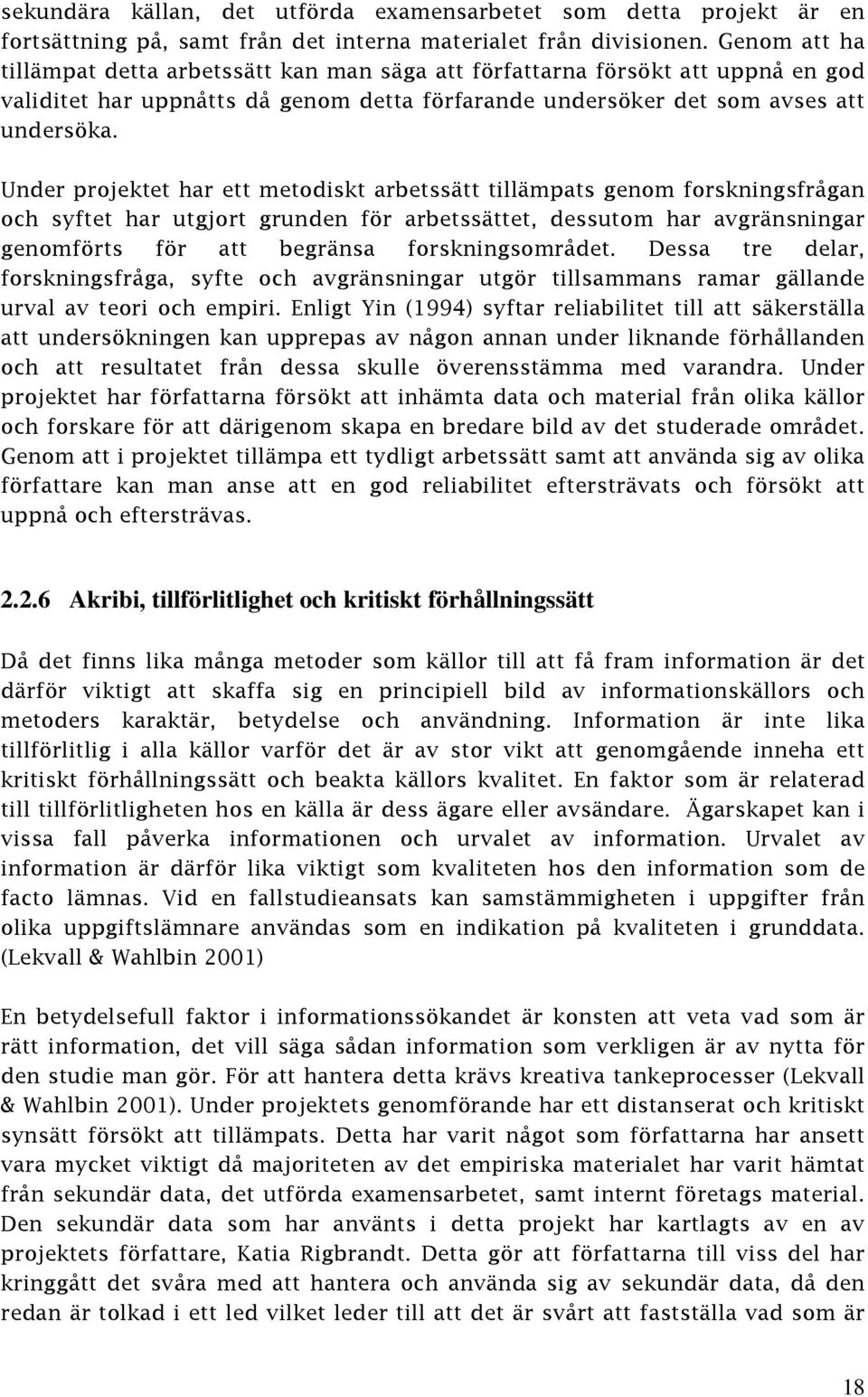 Under projektet har ett metodiskt arbetssätt tillämpats genom forskningsfrågan och syftet har utgjort grunden för arbetssättet, dessutom har avgränsningar genomförts för att begränsa