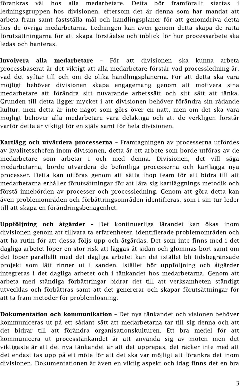 medarbetarna. Ledningen kan även genom detta skapa de rätta förutsättningarna för att skapa förståelse och inblick för hur processarbete ska ledas och hanteras.