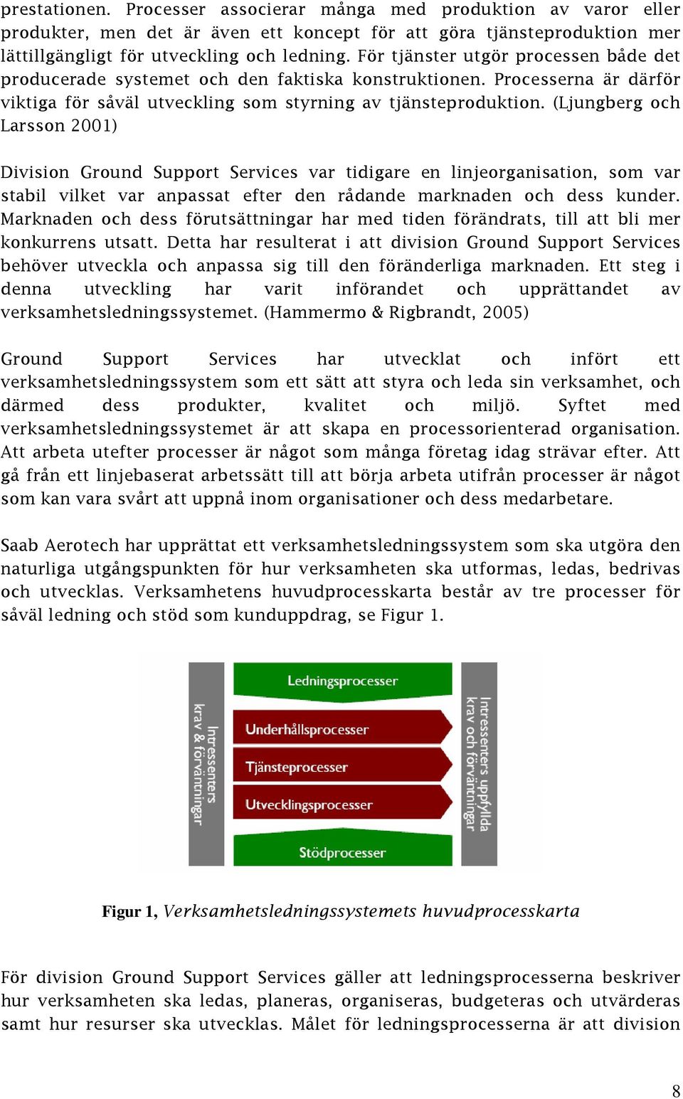 (Ljungberg och Larsson 2001) Division Ground Support Services var tidigare en linjeorganisation, som var stabil vilket var anpassat efter den rådande marknaden och dess kunder.