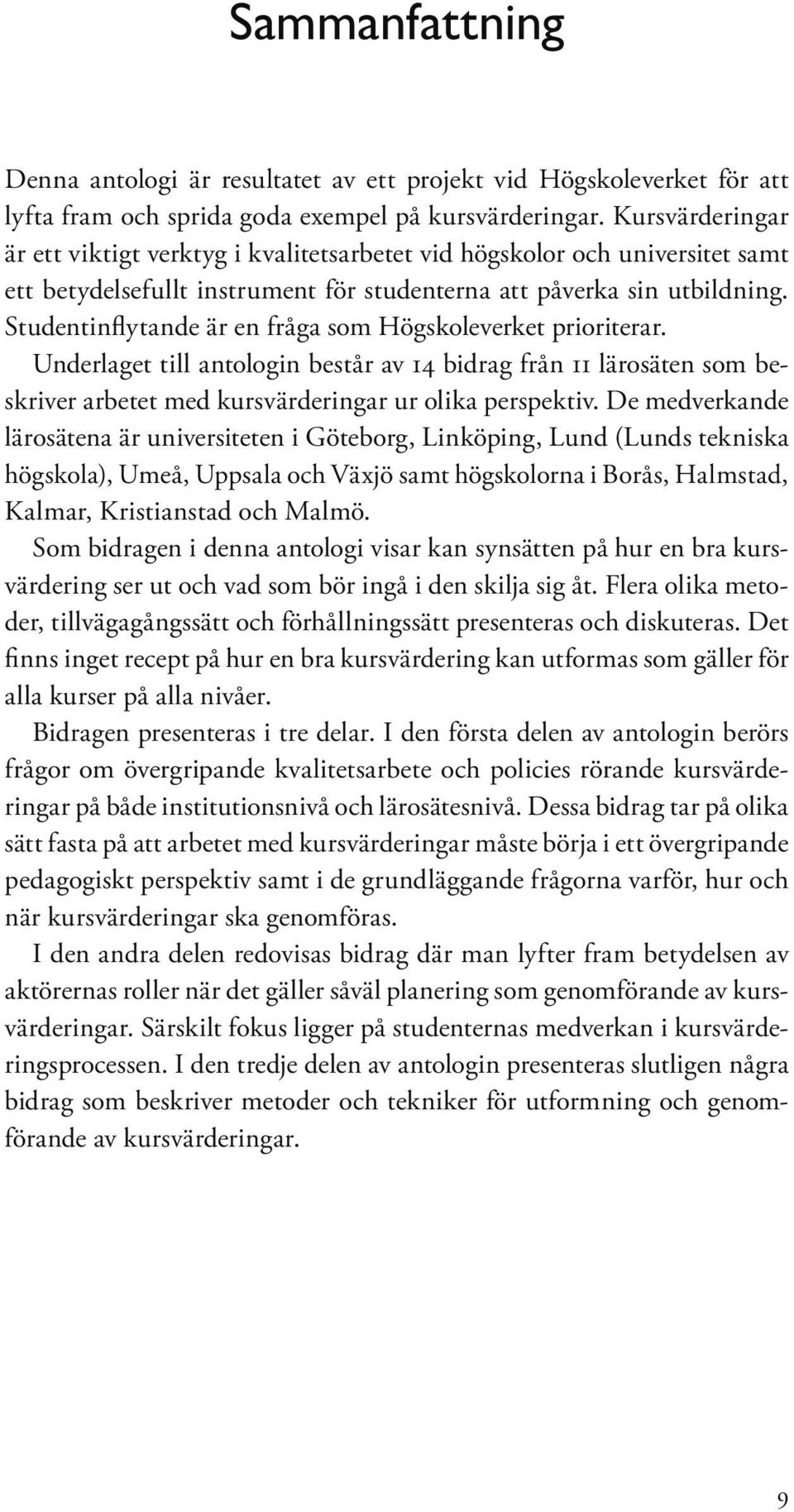 Studentinflytande är en fråga som Högskoleverket prioriterar. Underlaget till antologin består av 14 bidrag från 11 lärosäten som beskriver arbetet med kursvärderingar ur olika perspektiv.