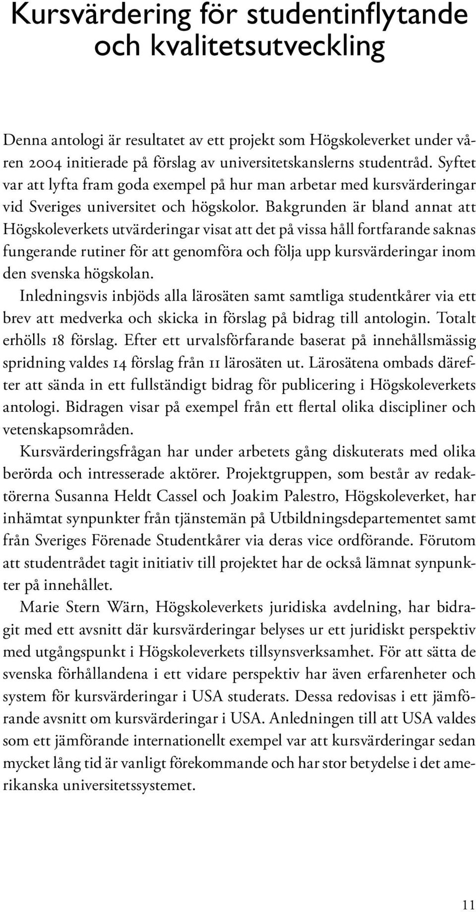 Bakgrunden är bland annat att Högskoleverkets utvärderingar visat att det på vissa håll fortfarande saknas fungerande rutiner för att genomföra och följa upp kursvärderingar inom den svenska