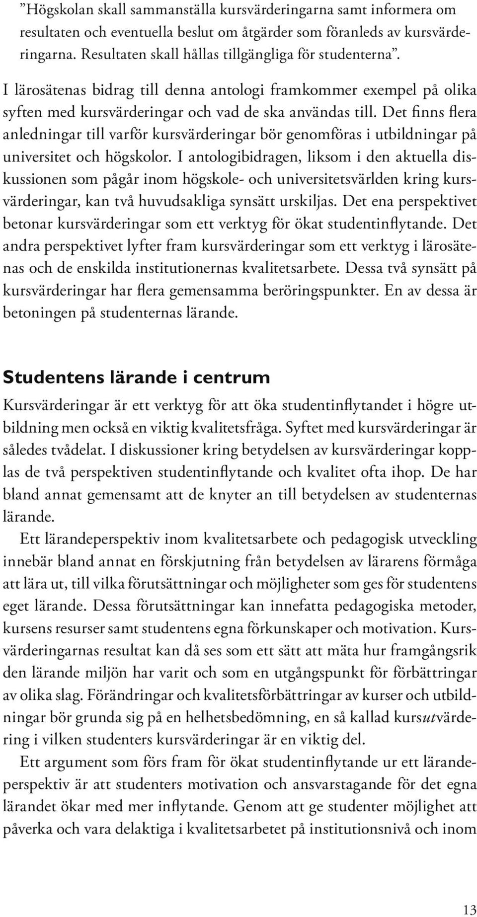 Det finns flera anledningar till varför kursvärderingar bör genomföras i utbildningar på universitet och högskolor.