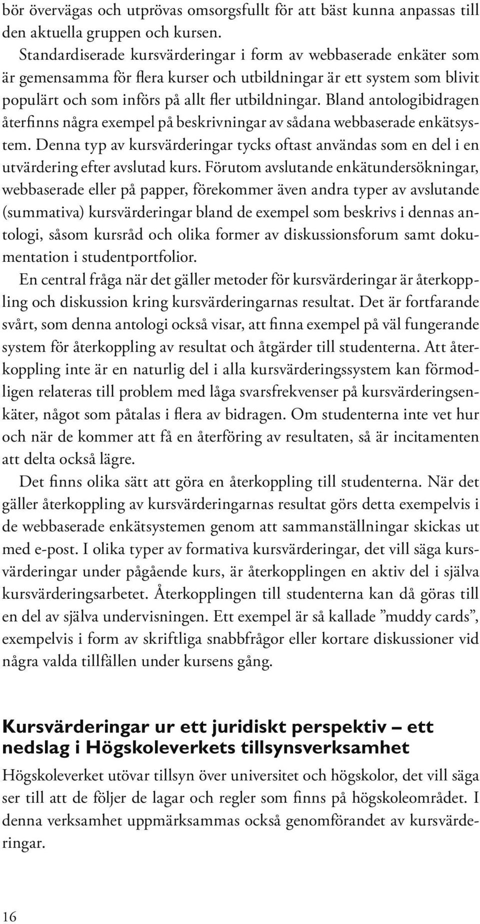 Bland antologibidragen återfinns några exempel på beskrivningar av sådana webbaserade enkätsystem. Denna typ av kursvärderingar tycks oftast användas som en del i en utvärdering efter avslutad kurs.