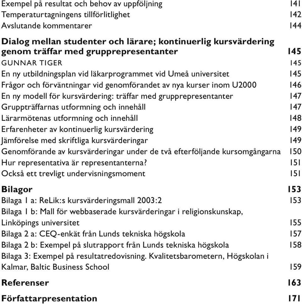 kursvärdering: träffar med grupprepresentanter 147 Gruppträffarnas utformning och innehåll 147 Lärarmötenas utformning och innehåll 148 Erfarenheter av kontinuerlig kursvärdering 149 Jämförelse med