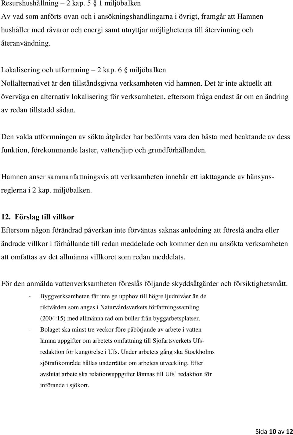 Lokalisering och utformning 2 kap. 6 miljöbalken Nollalternativet är den tillståndsgivna verksamheten vid hamnen.