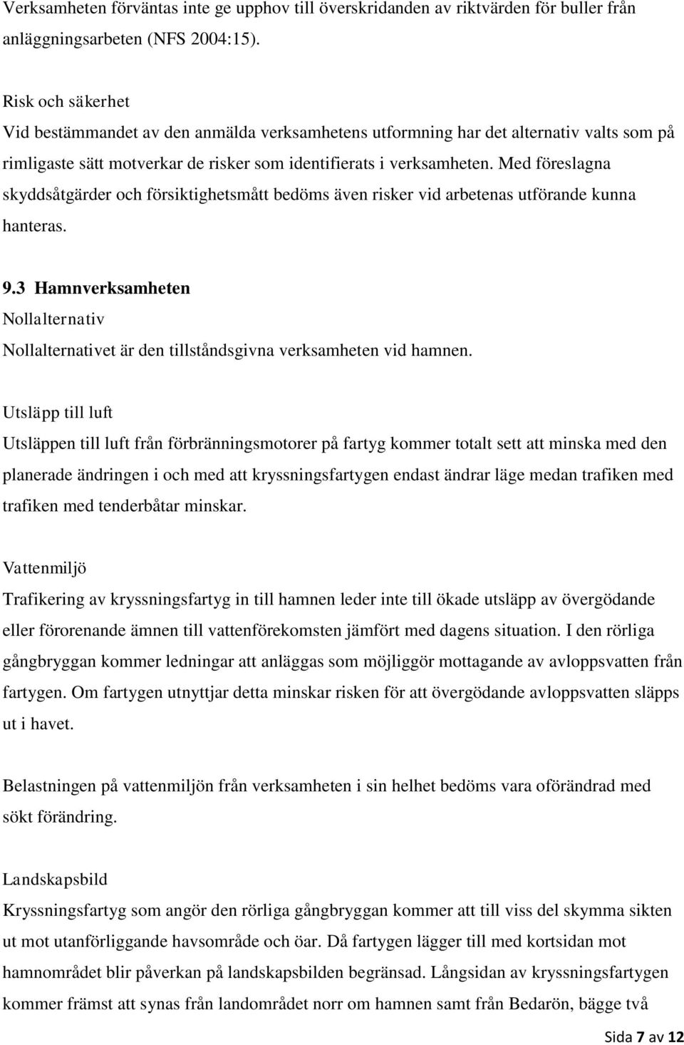 Med föreslagna skyddsåtgärder och försiktighetsmått bedöms även risker vid arbetenas utförande kunna hanteras. 9.