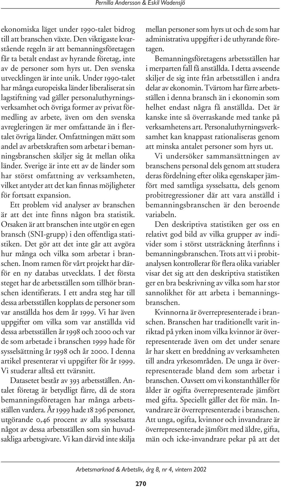 Under 1990-talet har många europeiska länder liberaliserat sin lagstiftning vad gäller personaluthyrningsverksamhet och övriga former av privat förmedling av arbete, även om den svenska avregleringen