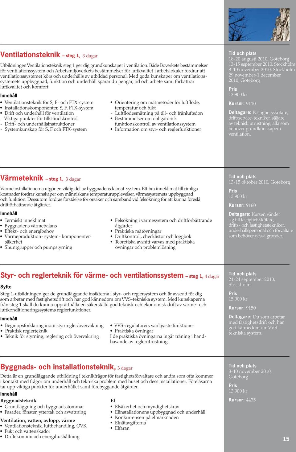 Med goda kunskaper om ventilationssystemets uppbyggnad, funktion och underhåll sparar du pengar, tid och arbete samt förbättrar luftkvalitet och komfort.