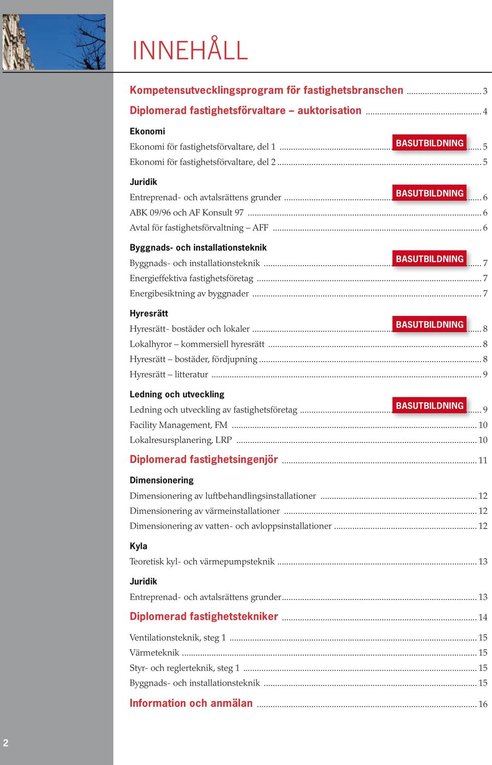 .. 6 Byggnads- och installationsteknik Byggnads- och installationsteknik... BASUTBILDNING 7 Energieffektiva fastighetsföretag... 7 Energibesiktning av byggnader.