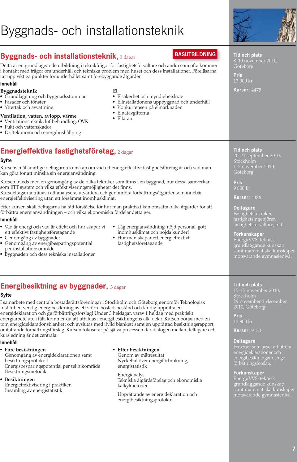 Byggnadsteknik Grundläggning och byggnadsstommar Fasader och fönster Yttertak och avvattning Ventilation, vatten, avlopp, värme Ventilationsteknik, luftbehandling, OVK Fukt och vattenskador