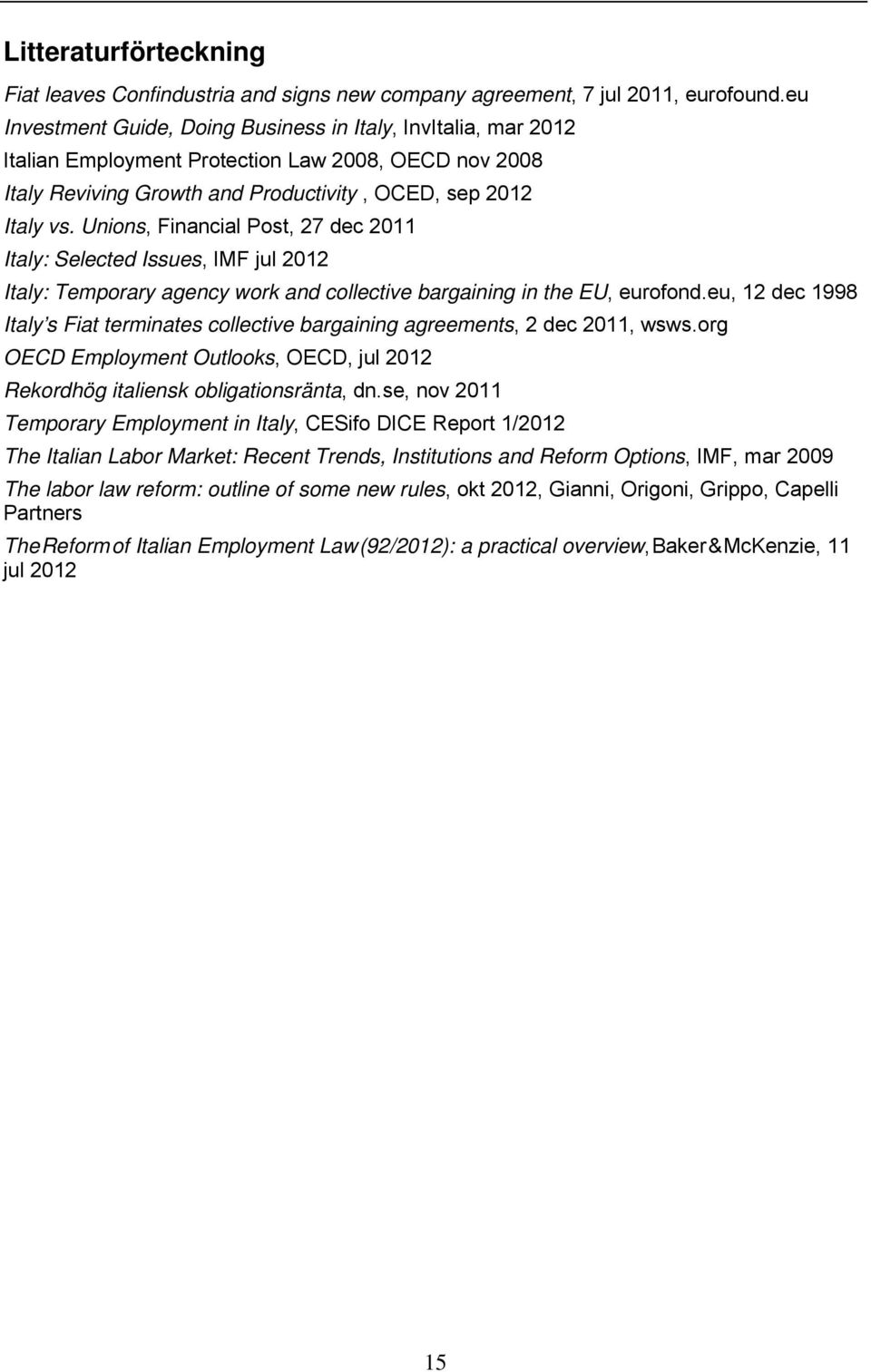 Unions, Financial Post, 27 dec 2011 Italy: Selected Issues, IMF jul 2012 Italy: Temporary agency work and collective bargaining in the EU, eurofond.