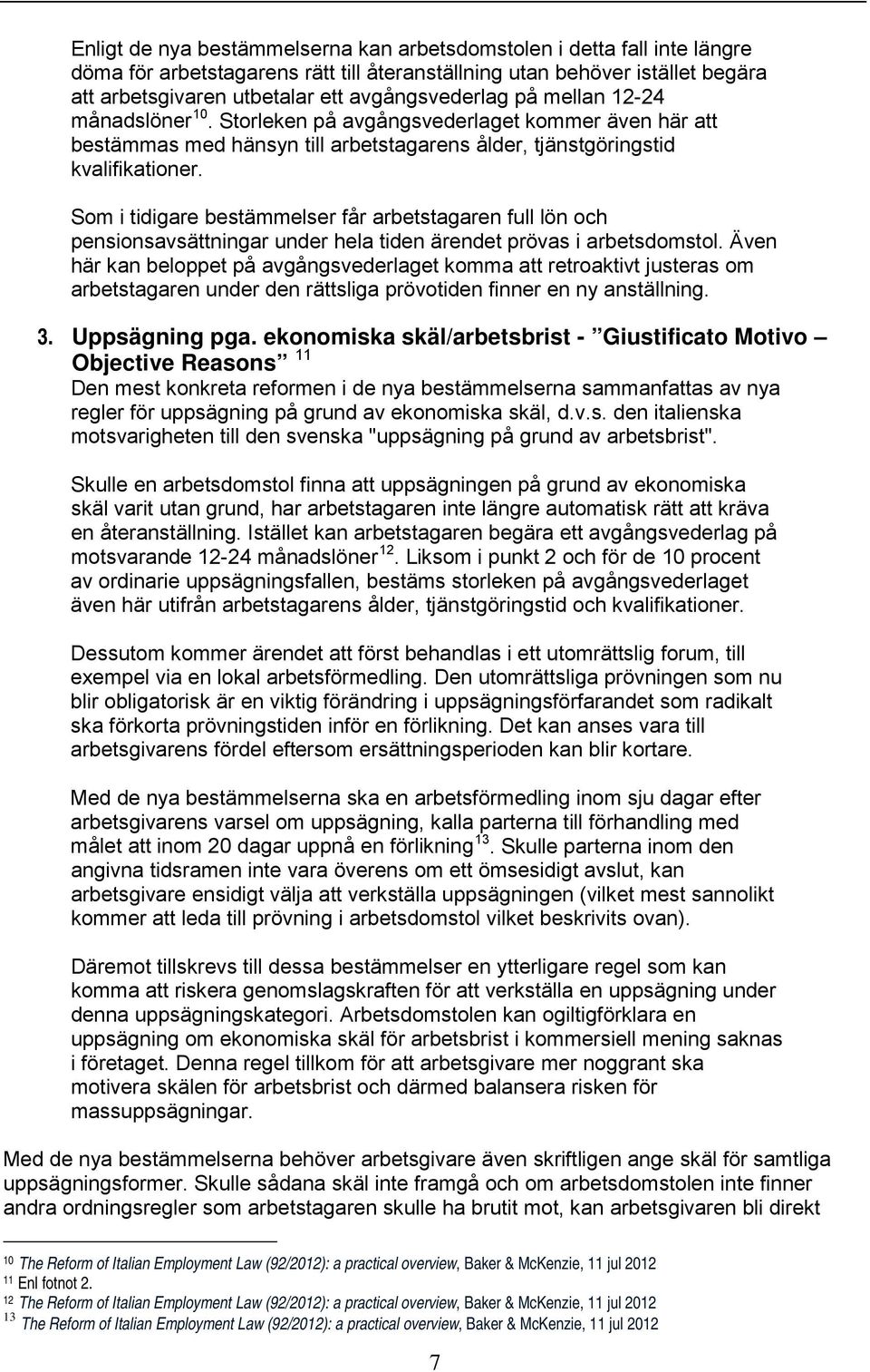 Som i tidigare bestämmelser får arbetstagaren full lön och pensionsavsättningar under hela tiden ärendet prövas i arbetsdomstol.