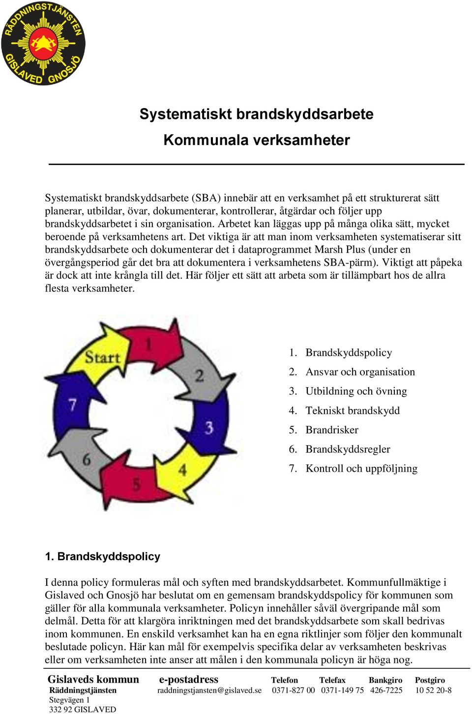 Det viktiga är att man inom verksamheten systematiserar sitt brandskyddsarbete och dokumenterar det i dataprogrammet Marsh Plus (under en övergångsperiod går det bra att dokumentera i verksamhetens