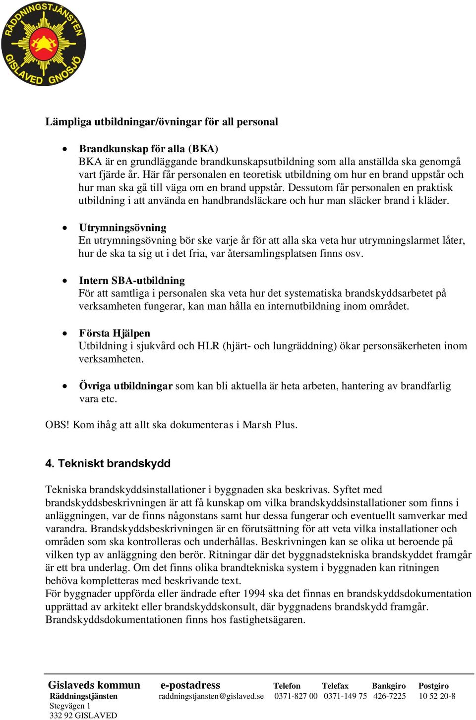 Dessutom får personalen en praktisk utbildning i att använda en handbrandsläckare och hur man släcker brand i kläder.