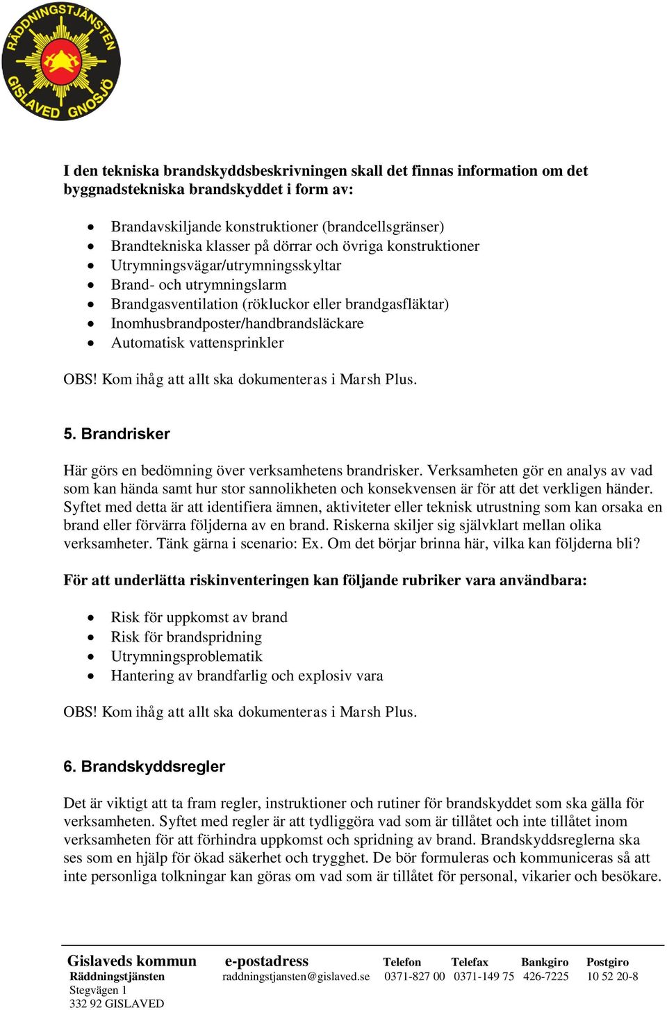 vattensprinkler 5. Brandrisker Här görs en bedömning över verksamhetens brandrisker.