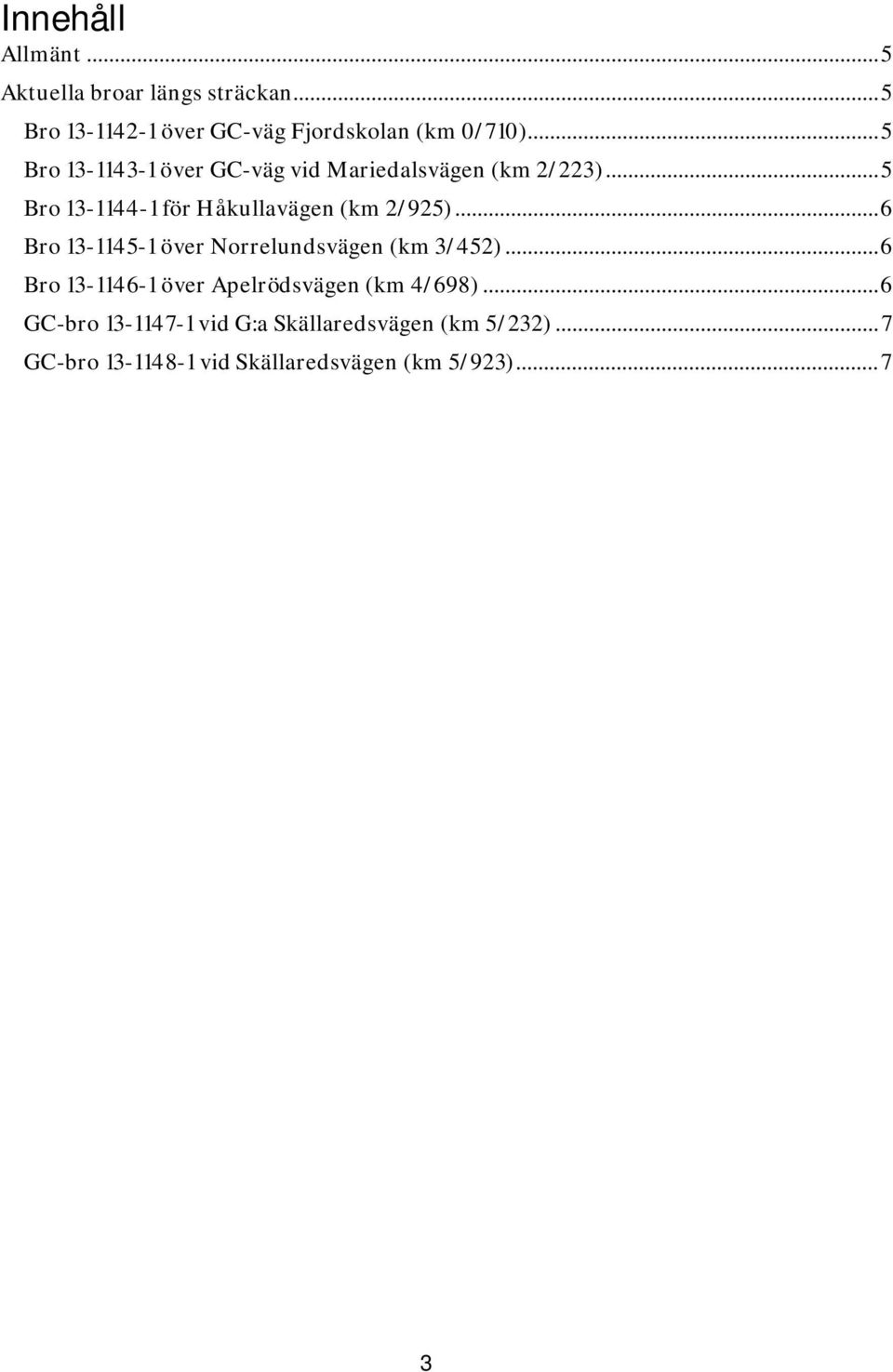 .. 6 Bro 13-1145-1 över Norrelundsvägen (km 3/452)... 6 Bro 13-1146-1 över Apelrödsvägen (km 4/698).