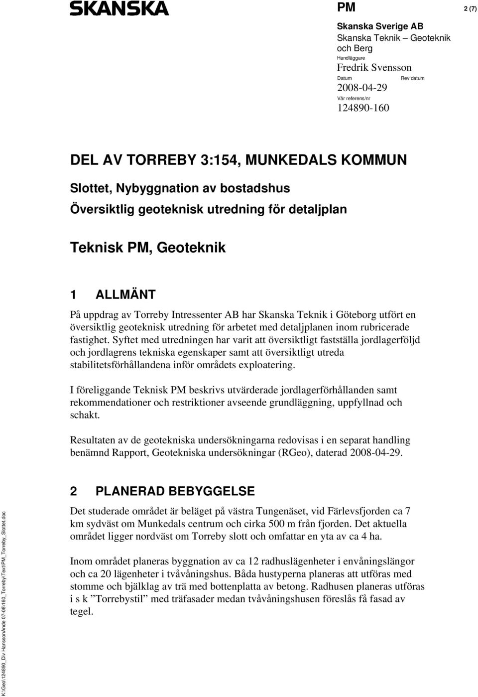 Syftet med utredningen har varit att översiktligt fastställa jordlagerföljd och jordlagrens tekniska egenskaper samt att översiktligt utreda stabilitetsförhållandena inför områdets exploatering.