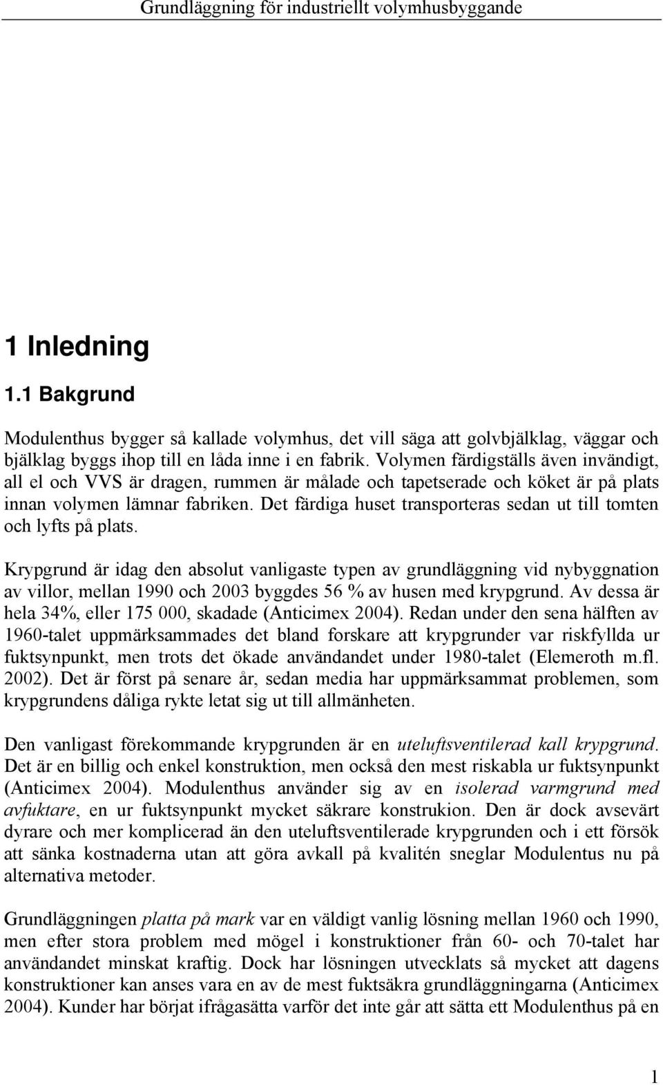 Det färdiga huset transporteras sedan ut till tomten och lyfts på plats.