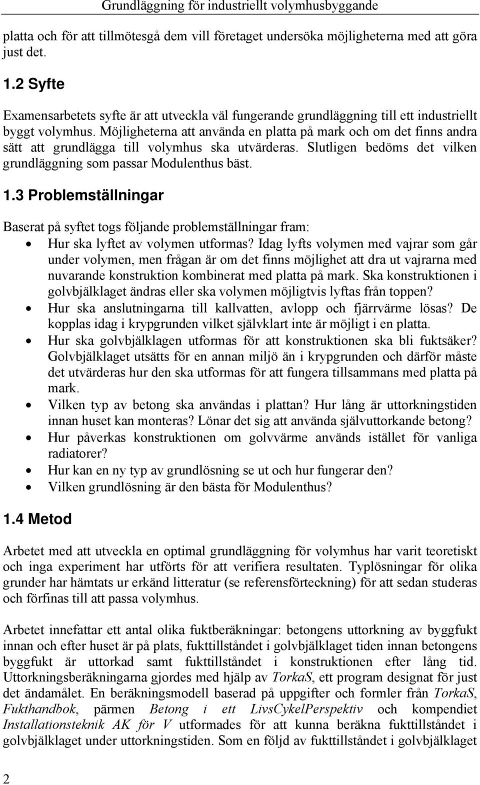 Möjligheterna att använda en platta på mark och om det finns andra sätt att grundlägga till volymhus ska utvärderas. Slutligen bedöms det vilken grundläggning som passar Modulenthus bäst. 1.