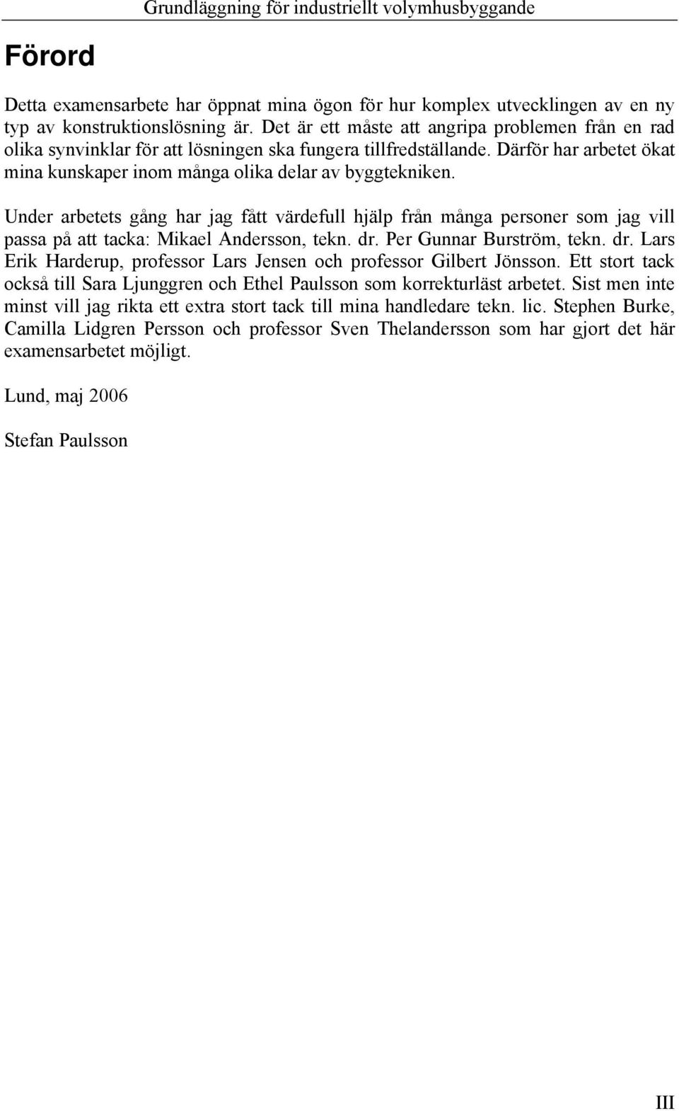 Under arbetets gång har jag fått värdefull hjälp från många personer som jag vill passa på att tacka: Mikael Andersson, tekn. dr.