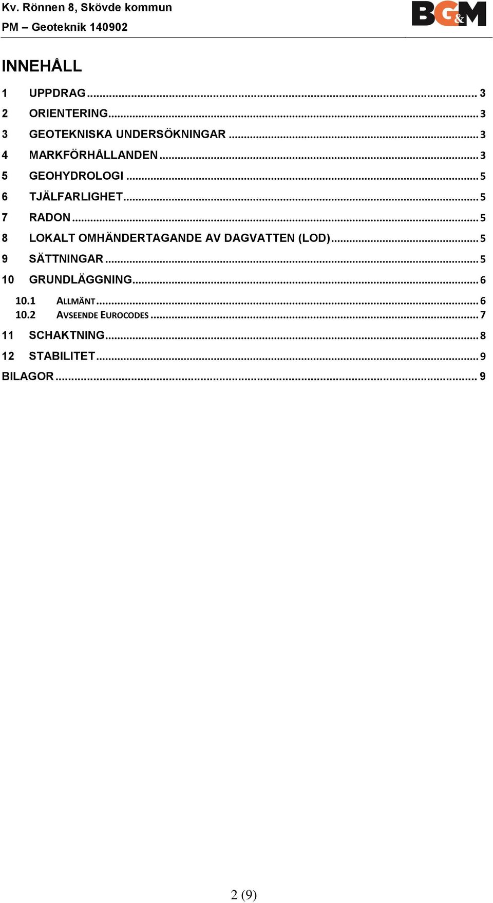 .. 5 7 RADON... 5 8 LOKALT OMHÄNDERTAGANDE AV DAGVATTEN (LOD)... 5 9 SÄTTNINGAR.